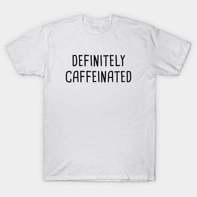 Definitely Caffeinated T-Shirt by quoteee